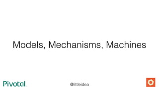 @littleidea
Models, Mechanisms, Machines
 