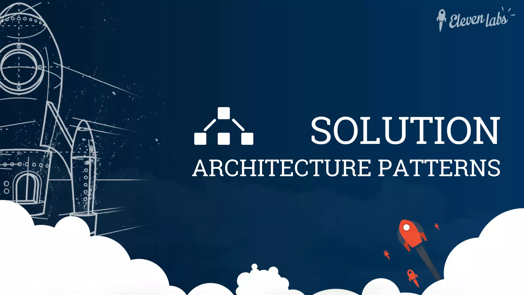 SOLUTION
ARCHITECTURE PATTERNS
 