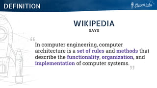 In computer engineering, computer
architecture is a set of rules and methods that
describe the functionality, organization, and
implementation of computer systems.
WIKIPEDIA
SAYS
“
”
DEFINITION
 