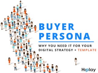 BUYER
PERSONA
WHY YOU NEED IT FOR YOUR
DIGITAL STRATEGY + TEMPLATE
 