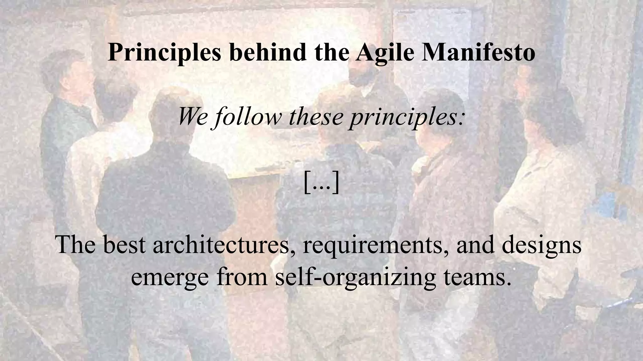 Principles behind the Agile Manifesto
We follow these principles:
[...]
The best architectures, requirements, and designs
emerge from self-organizing teams.
 
