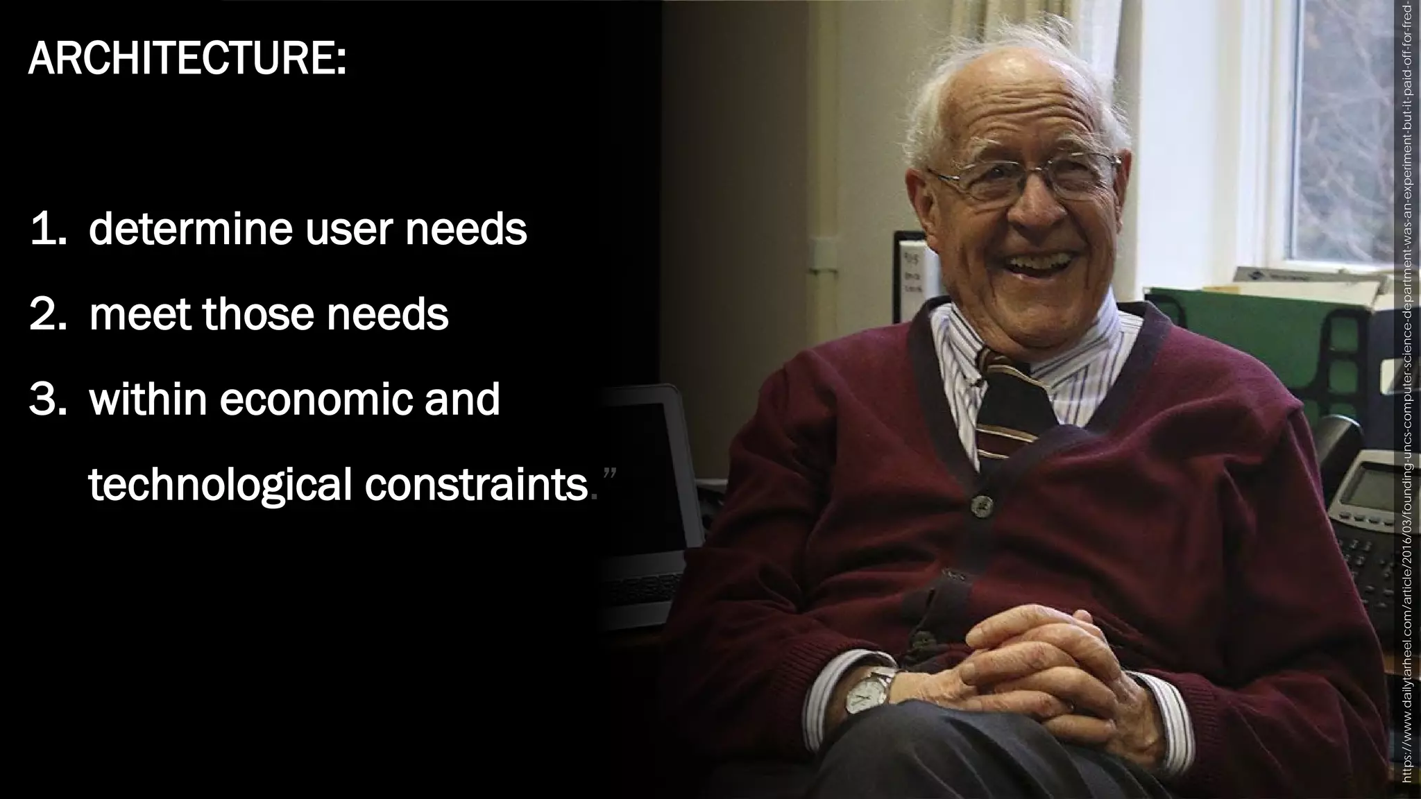 https://www.dailytarheel.com/article/2016/03/founding-uncs-computer-science-department-was-an-experiment-but-it-paid-off-for-fred-
ARCHITECTURE:
1. determine user needs
2. meet those needs
3. within economic and
technological constraints.”
 