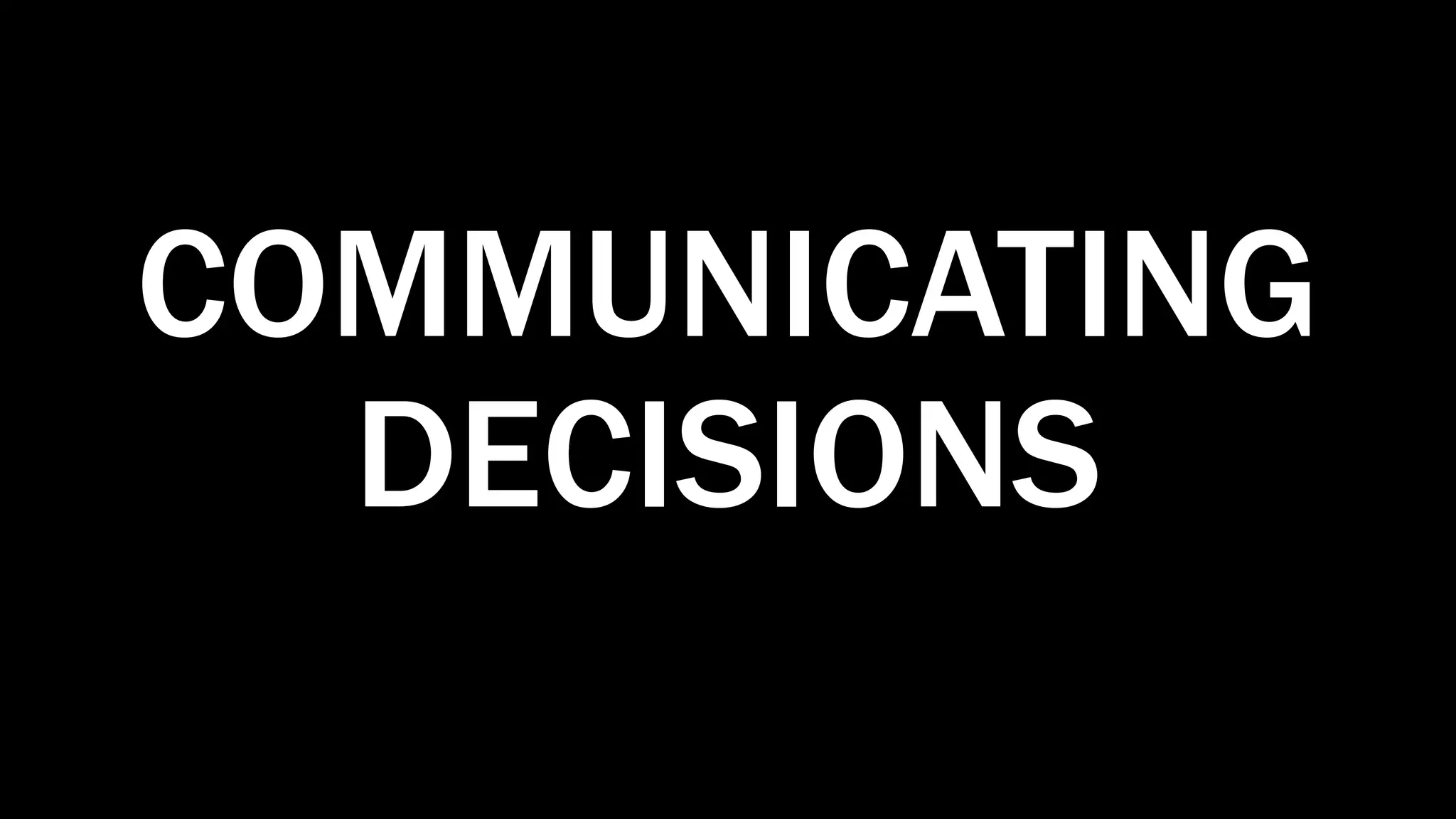 COMMUNICATING
DECISIONS
 