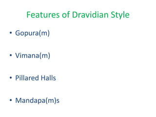 Features of Dravidian Style
• Gopura(m)
• Vimana(m)
• Pillared Halls
• Mandapa(m)s
 