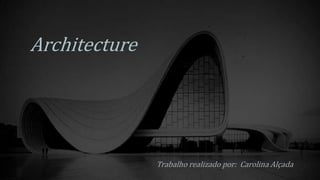 Architecture
Trabalho realizado por: Carolina Alçada
 