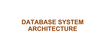 DATABASE SYSTEM
ARCHITECTURE
 
