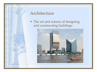• The art and science of designing
and constructing buildings
Architecture
 