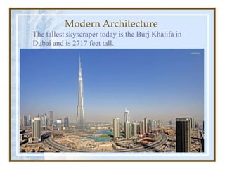 Modern Architecture
The tallest skyscraper today is the Burj Khalifa in
Dubai and is 2717 feet tall.
 