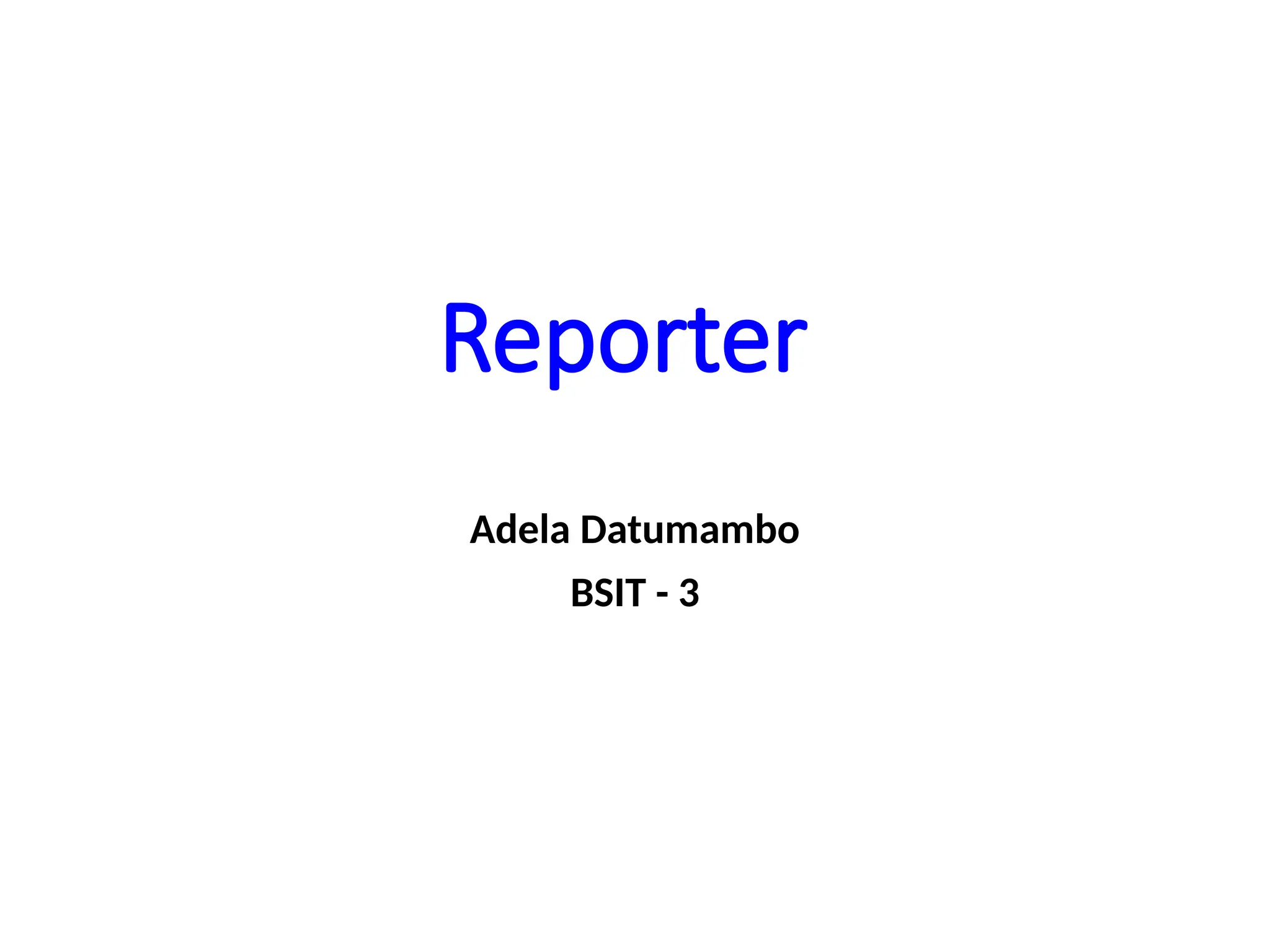 Reporter
Adela Datumambo
BSIT - 3