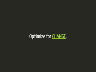 Optimize for CHANGE. 
 