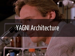 YAGNI Architecture 
 