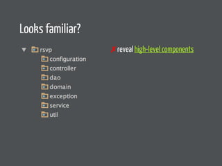 Looks familiar? 
✗ reveal high-level components 
 