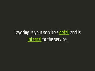 Layering is your service's detail and is 
internal to the service. 
 