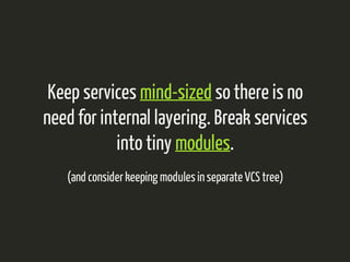 Keep services mind-sized so there is no 
need for internal layering. Break services 
into tiny modules. 
(and consider keeping modules in separate VCS tree) 
 