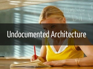 Undocumented Architecture 
 