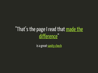 "That’s the page I read that made the 
difference" 
is a great sanity check 
 