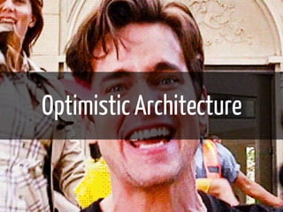 Optimistic Architecture 
 