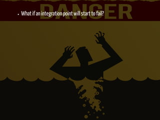 What if an integration point will start to fail? 
 