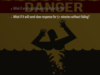 What if an integration point will start to fail? 
What if it will send slow response for 5+ minutes without failing? 
 