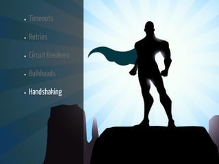 Timeouts 
Retries 
Circuit Breakers 
Bulkheads 
Handshaking 
 