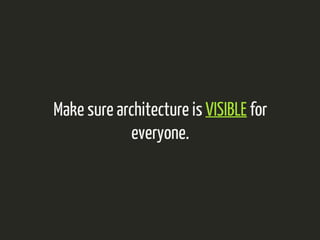 Make sure architecture is VISIBLE for 
everyone. 
 