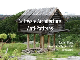 Software Architecture 
Anti-Patterns 
Eduards Sizovs 
eduards.sizovs@gmail.com 
@eduardsi 
 