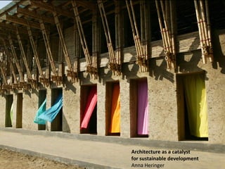 Architecture as a catalyst
for sustainable development
Anna Heringer
 