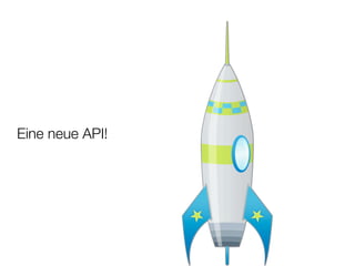 Eine neue API!
 