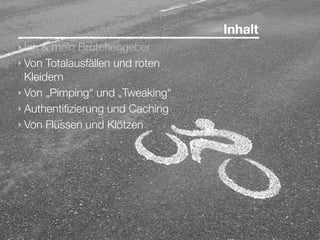 Inhalt
‣ Ich & mein Brötchengeber
‣ Von Totalausfällen und roten
  Kleidern
‣ Von „Pimping“ und „Tweaking“
‣ Authentiﬁzierung und Caching
‣ Von Flüssen und Klötzen
 