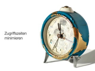 Zugriffszeiten
minimieren
 