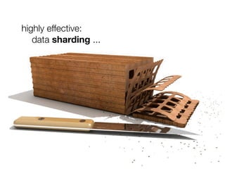 highly effective:
   data sharding ...
 
