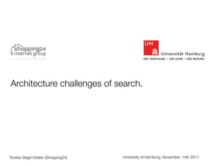 Architecture challenges of search.




Torsten Bøgh Köster (Shopping24)   University of Hamburg, November, 14th 2011
 