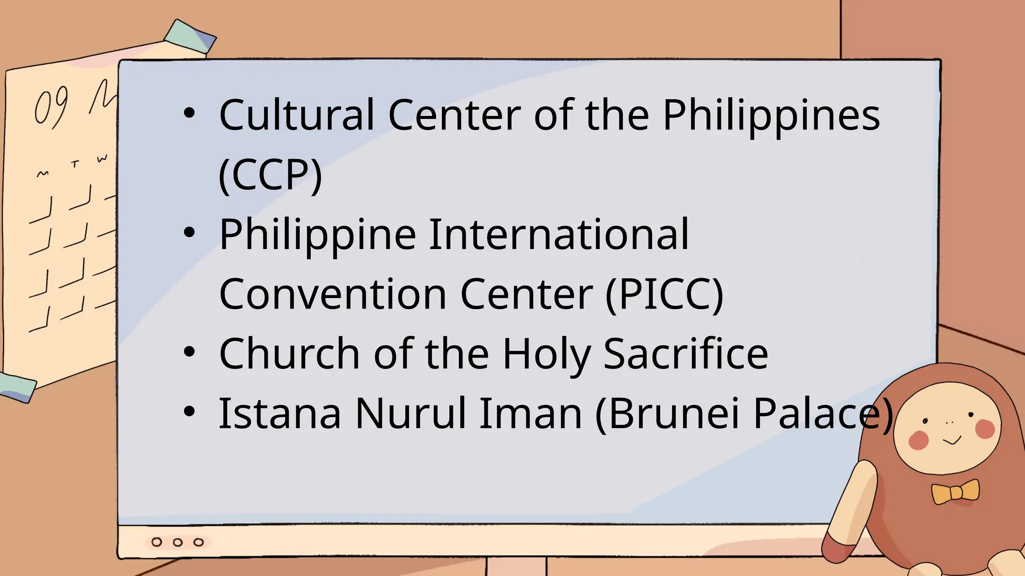 • Cultural Center of the Philippines
(CCP)
• Philippine International
Convention Center (PICC)
• Church of the Holy Sacrifice
• Istana Nurul Iman (Brunei Palace)
 