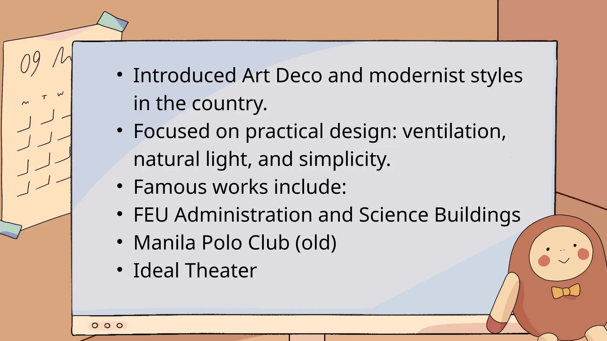 • Introduced Art Deco and modernist styles
in the country.
• Focused on practical design: ventilation,
natural light, and simplicity.
• Famous works include:
• FEU Administration and Science Buildings
• Manila Polo Club (old)
• Ideal Theater
 