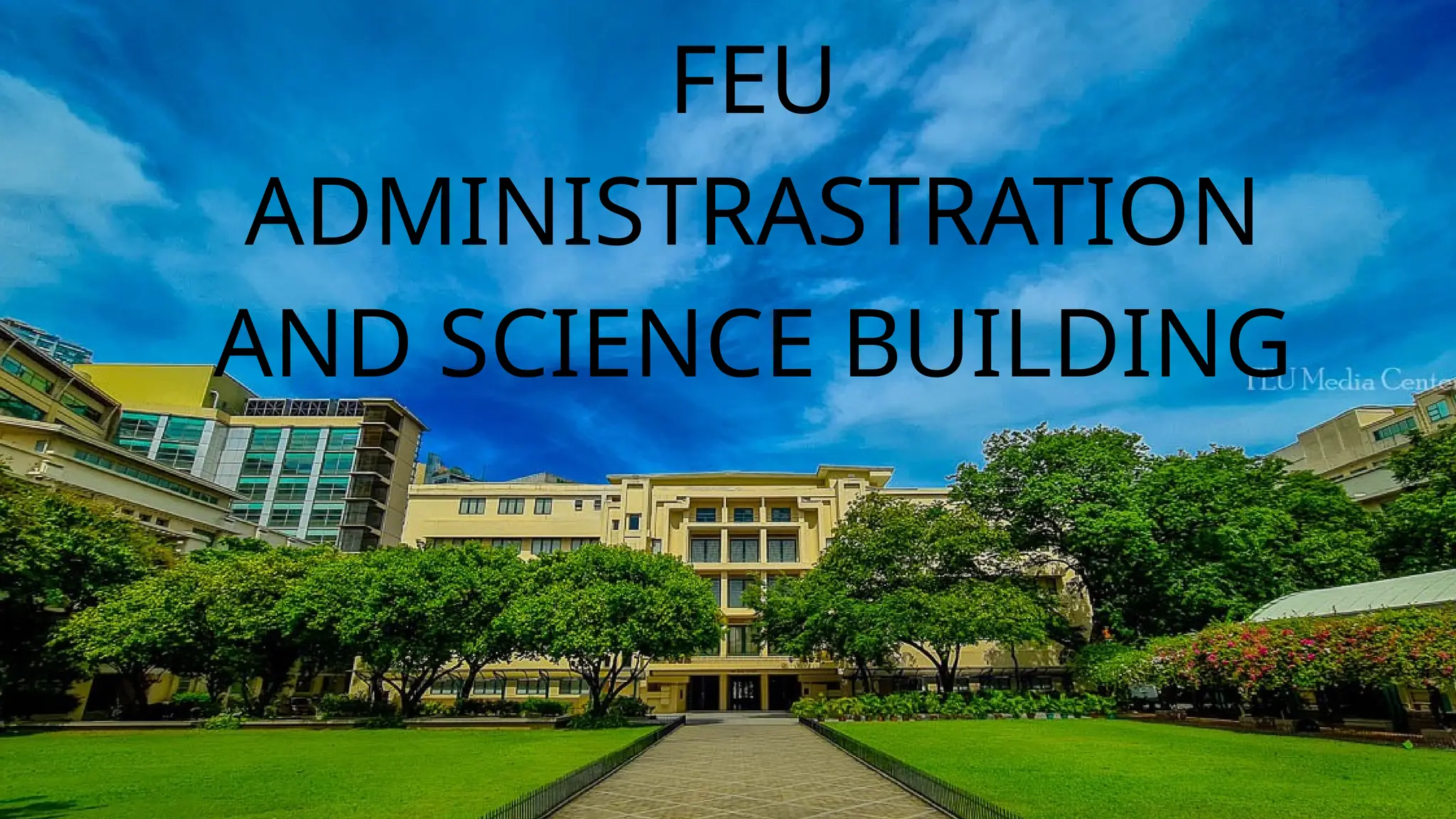 FEU
ADMINISTRASTRATION
AND SCIENCE BUILDING
 
