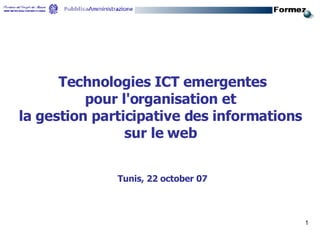 Technologies ICT emergentes pour l'organisation et  la gestion participative des informations  sur le web   Tunis, 22 october 07 