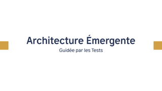 Architecture Émergente
Guidée par les Tests
Nicolas VERINAUD
@nverinaud
academie.ryfacto.fr
 