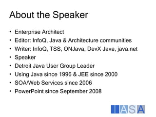 About the Speaker
• Enterprise Architect
• Editor: InfoQ, Java & Architecture communities
• Writer: InfoQ, TSS, ONJava, De...