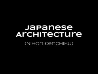 (Nihon Kenchiku)
Japanese
Architecture
 