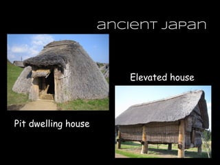 ancient japan
Pit dwelling house
Elevated house
 