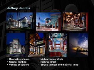 Jeffrey Jacobs Geometric shapes Careful lighting Variety of colours Night/evening shots High Contrast Strong vertical and diagonal lines 