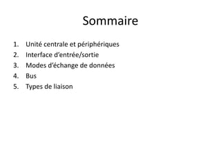 Sommaire
1. Unité centrale et périphériques
2. Interface d’entrée/sortie
3. Modes d’échange de données
4. Bus
5. Types de liaison
 