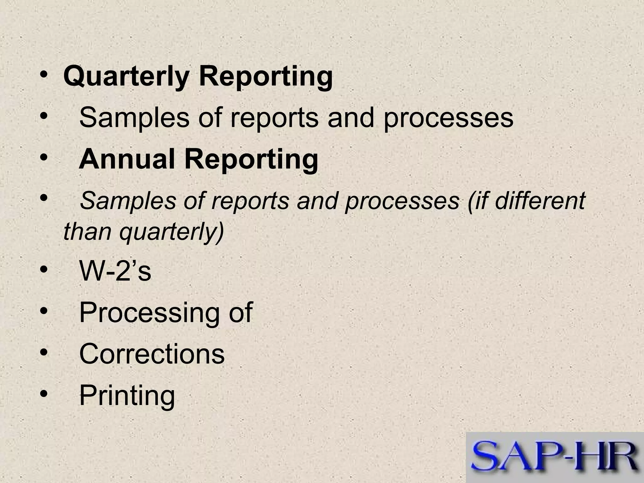 Quarterly Reporting  Samples of reports and processes   Annual Reporting  Samples of reports and processes (if different than quarterly)   W-2’s  Processing of  Corrections  Printing   