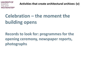 Celebration – the moment the
building opens
Records to look for: programmes for the
opening ceremony, newspaper reports,
p...