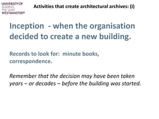 Inception - when the organisation
decided to create a new building.
Records to look for: minute books,
correspondence.
Rem...