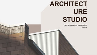 Here is where your presentation
begins
ARCHITECT
URE
STUDIO
 