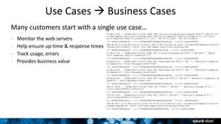 5
Use Cases  Business Cases
Many customers start with a single use case…
• Monitor the web servers
• Help ensure up-time & response times
• Track usage, errors
• Provides business value
 