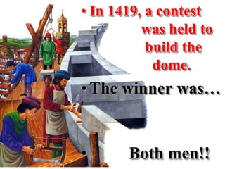 • In 1419, a contest
          was held to
           build the
            dome.
• The winner was…


•      Both men!!
 