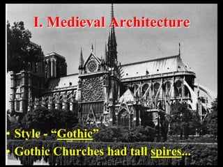 I. Medieval Architecture




• Style - “Gothic”
• Gothic Churches had tall spires...
 