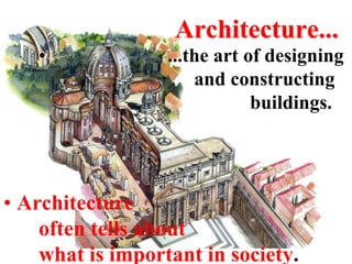 Architecture...
   •              ...the art of designing
                      and constructing
                              buildings.




• Architecture
    often tells about
    what is important in society.
 